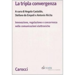 Tripla convergenza. innovazione, regolazione e concorrenza nelle comunicazioni elettroniche (La)