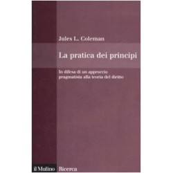 Pratica dei principi. in difesa di un approccio pragmatistico alla teoria del diritto (La)