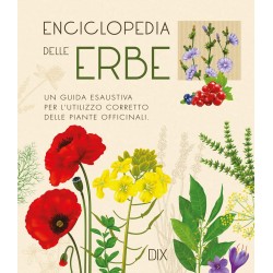 Enciclopedia delle erbe. Una guida esaustiva per l'utilizzo corretto delle piante officinali