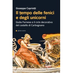 Tempo delle fenici e degli unicorni. Giulia Farnese e il ciclo decorativo del castello di Carbog...