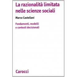 Razionalita' limitata nelle scienze sociali. fondamenti, modelli e contesti decisionali (La)