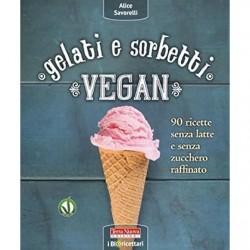 Gelati e sorbetti vegan. 90 ricette senza latte e senza zucchero raffinato