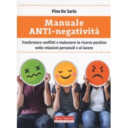 Manuale anti-negativita'. trasformare conflitti e malessere in risorse positive nelle relazioni ...