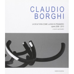 Claudio borghi. la scultura come luogo di pensiero. opere 2008-2010. ediz. illustrata