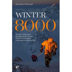 Winter 8000. himalaya d'inverno: gli alpinisti che hanno sfidato la montagna nella stagione impo...
