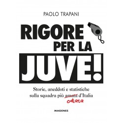 Rigore per la juve! storie, aneddoti e statistiche sulla squadra piu' amata (odiata) d'italia