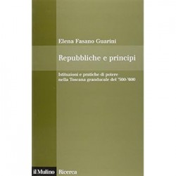 Repubbliche e principi. istituzioni e pratiche di potere nella toscana granducale del 500-600