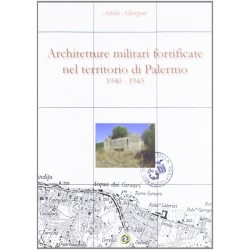 Architetture militari fortificate nel territorio di palermo (1940-1943). con cd-rom