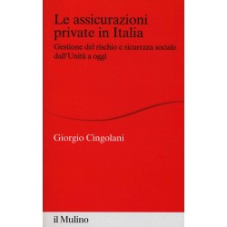 Assicurazioni private in italia. gestione del rischio e sicurezza sociale dall'unita' a oggi (Le)