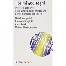 Primi 400 segni. piccolo dizionario della lingua dei segni italiana per comunicare con i sordi. ...