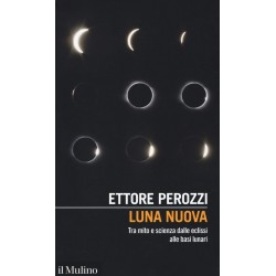 Luna nuova. tra mito e scienza dalle eclissi alle basi lunari
