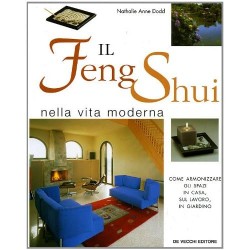Il Feng Shui nella vita moderna. Come armonizzare gli spazi in casa, sul lavoro, in giardino